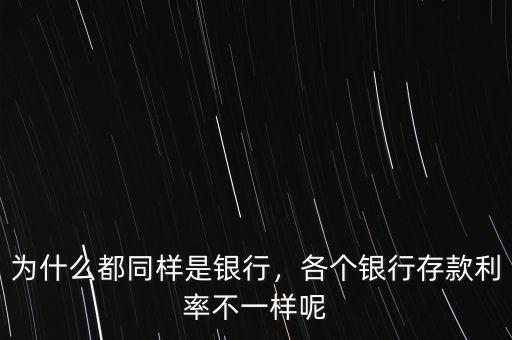 為什么銀行和郵政的存款利率不一樣,各個銀行存款利率不一樣呢