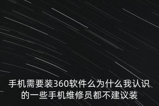 手機(jī)需要裝360軟件么為什么我認(rèn)識(shí)的一些手機(jī)維修員都不建議裝