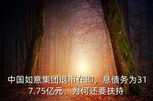 中國如意集團(tuán)退市在即，息債務(wù)為317.75億元，為何還要扶持