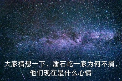 大家猜想一下，潘石屹一家為何不捐，他們現(xiàn)在是什么心情