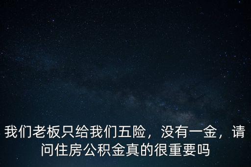 我們老板只給我們五險，沒有一金，請問住房公積金真的很重要嗎