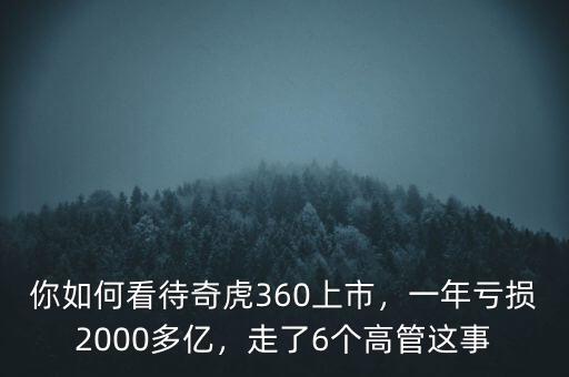 你如何看待奇虎360上市，一年虧損2000多億，走了6個(gè)高管這事