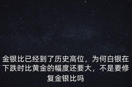 金銀比已經(jīng)到了歷史高位，為何白銀在下跌時比黃金的幅度還要大，不是要修復(fù)金銀比嗎