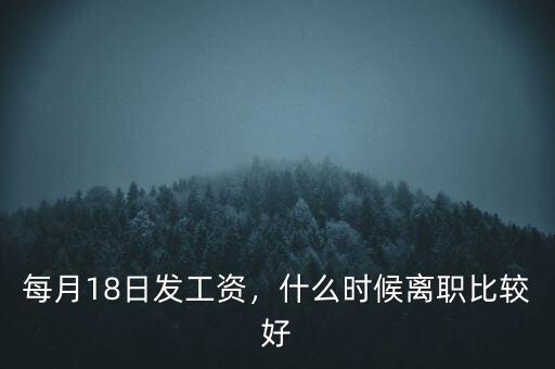 每月18日發(fā)工資，什么時候離職比較好