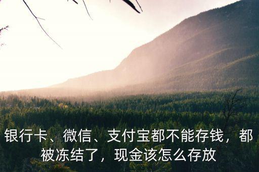 銀行卡、微信、支付寶都不能存錢，都被凍結(jié)了，現(xiàn)金該怎么存放