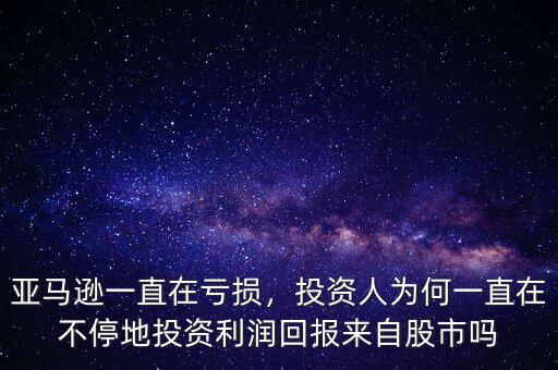 亞馬遜一直在虧損，投資人為何一直在不停地投資利潤回報來自股市嗎