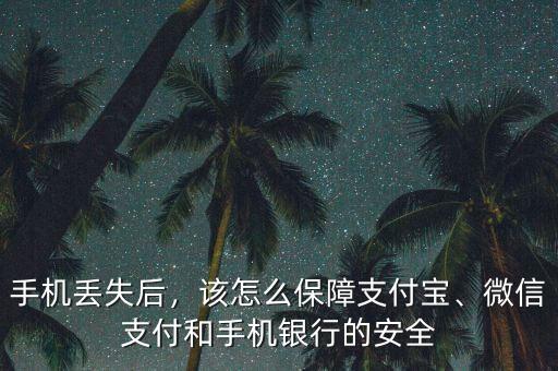 手機(jī)丟失后，該怎么保障支付寶、微信支付和手機(jī)銀行的安全