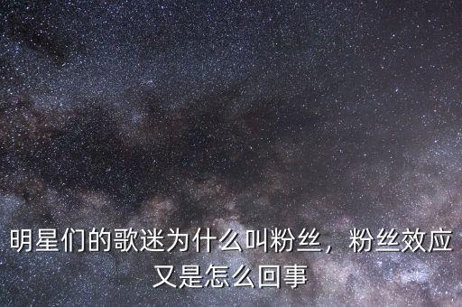 明星們的歌迷為什么叫粉絲，粉絲效應又是怎么回事