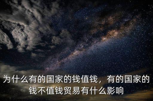 為什么有的國家的錢值錢，有的國家的錢不值錢貿(mào)易有什么影響