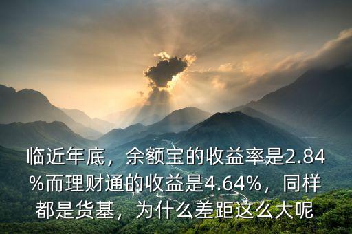 臨近年底，余額寶的收益率是2.84%而理財通的收益是4.64%，同樣都是貨基，為什么差距這么大呢