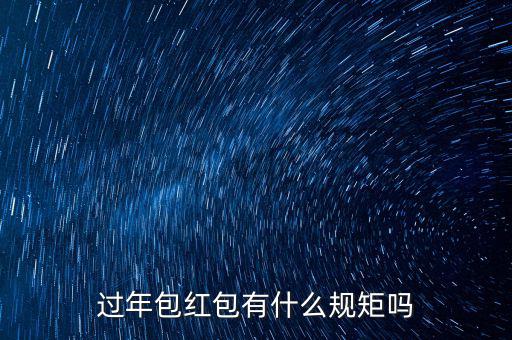 過年紅包什么時候包,過年包紅包有什么規(guī)矩嗎