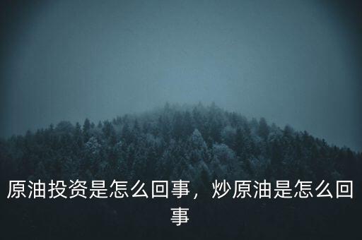 原油投資是怎么回事，炒原油是怎么回事