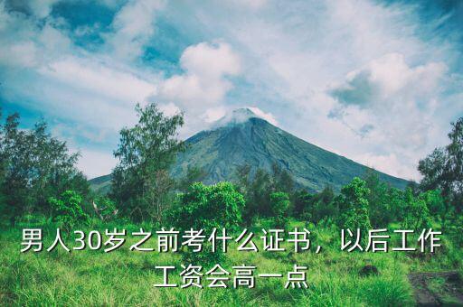 30多歲的男人考什么證,男人30歲之前考什么證書(shū)