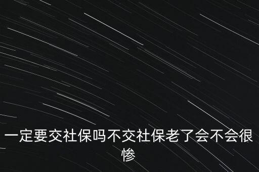 一定要交社保嗎不交社保老了會不會很慘