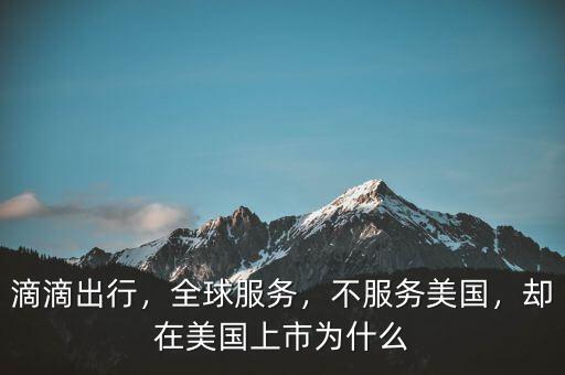 滴滴出行，全球服務(wù)，不服務(wù)美國，卻在美國上市為什么