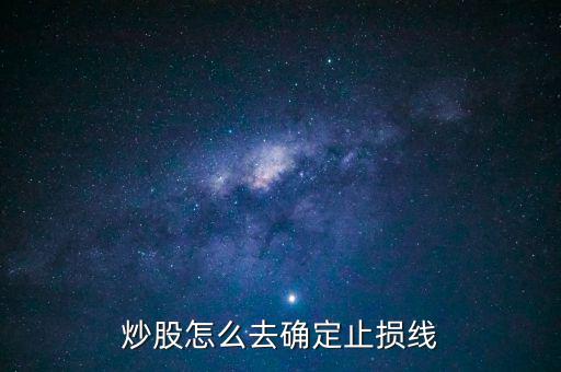 止損線怎么設(shè)置,炒股怎么去確定止損線