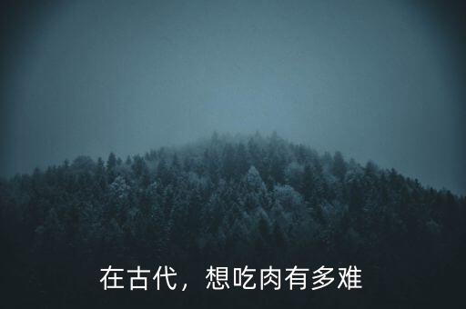 在古代，想吃肉有多難