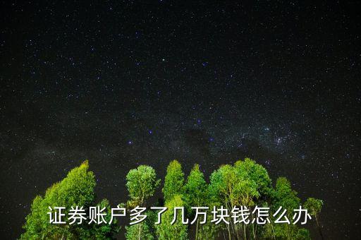 證券賬戶多了幾萬塊錢怎么辦