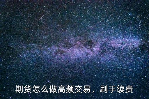 期貨怎么做高頻交易，刷手續(xù)費