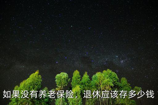 如果沒有養(yǎng)老保險(xiǎn)，退休應(yīng)該存多少錢