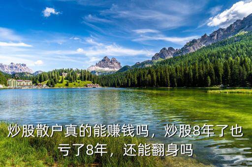 炒股散戶真的能賺錢嗎，炒股8年了也虧了8年，還能翻身嗎