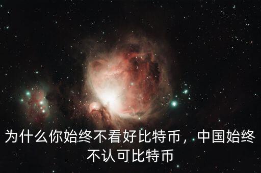 為什么中央不承認比特,中國始終不認可比特幣