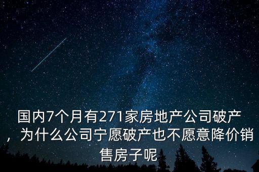 國內(nèi)7個(gè)月有271家房地產(chǎn)公司破產(chǎn)，為什么公司寧愿破產(chǎn)也不愿意降價(jià)銷售房子呢