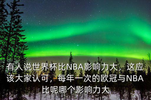 有人說世界杯比NBA影響力大，這應(yīng)該大家認(rèn)可，每年一次的歐冠與NBA比呢哪個(gè)影響力大