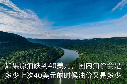 如果原油跌到40美元，國內(nèi)油價會是多少上次40美元的時候油價又是多少