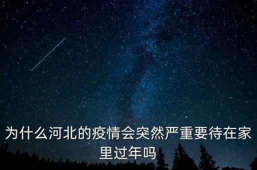 為什么河北的疫情會(huì)突然嚴(yán)重要待在家里過(guò)年嗎