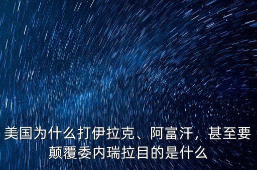 美國(guó)為什么打伊拉克、阿富汗，甚至要顛覆委內(nèi)瑞拉目的是什么