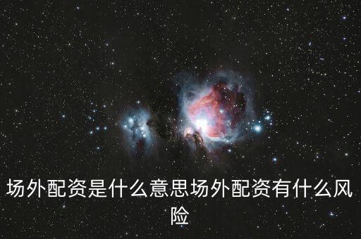 場外配資現在多少錢,場外配資是什么意思