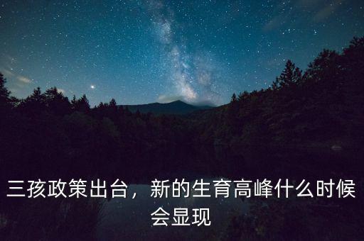 三孩政策出臺(tái)，新的生育高峰什么時(shí)候會(huì)顯現(xiàn)