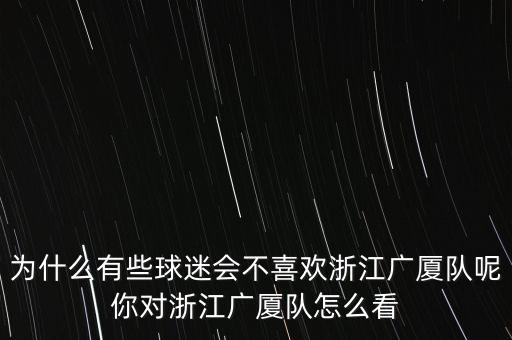 為什么有些球迷會(huì)不喜歡浙江廣廈隊(duì)呢你對(duì)浙江廣廈隊(duì)怎么看