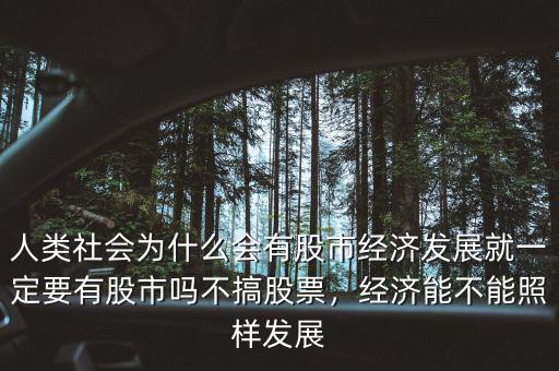 人類社會為什么會有股市經濟發(fā)展就一定要有股市嗎不搞股票，經濟能不能照樣發(fā)展