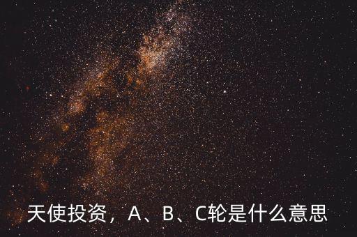 天使投資，A、B、C輪是什么意思