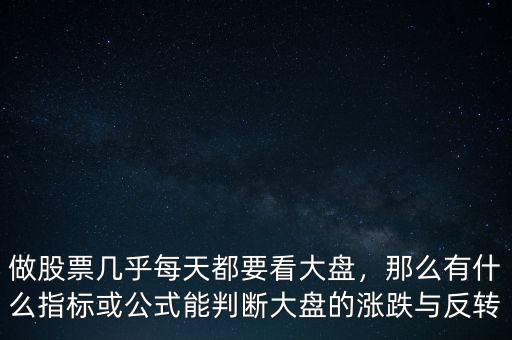 做股票幾乎每天都要看大盤，那么有什么指標(biāo)或公式能判斷大盤的漲跌與反轉(zhuǎn)