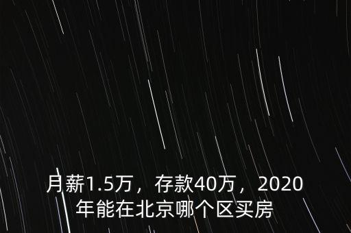 月薪1.5萬，存款40萬，2020年能在北京哪個(gè)區(qū)買房