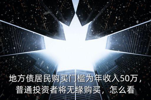 地方債居民購買門檻為年收入50萬，普通投資者將無緣購買，怎么看