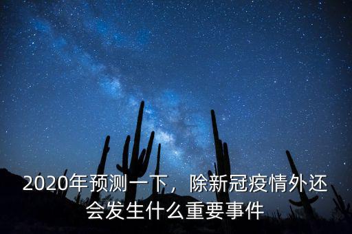 2020年預(yù)測(cè)一下，除新冠疫情外還會(huì)發(fā)生什么重要事件