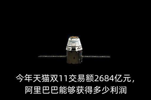 今年天貓雙11交易額2684億元，阿里巴巴能夠獲得多少利潤