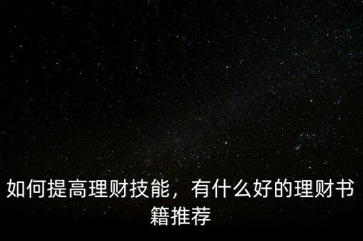 如何提高理財技能，有什么好的理財書籍推薦