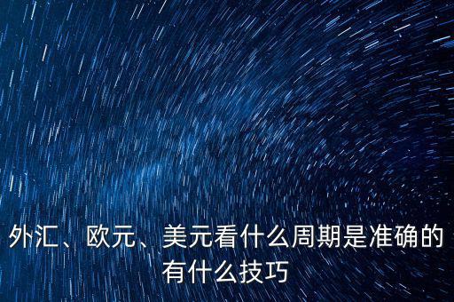 外匯、歐元、美元看什么周期是準(zhǔn)確的有什么技巧