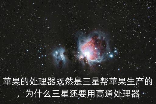 蘋果的處理器既然是三星幫蘋果生產(chǎn)的，為什么三星還要用高通處理器