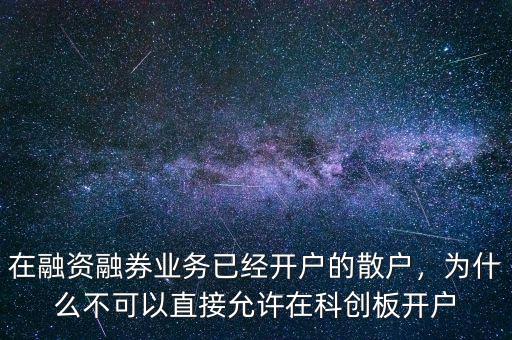 在融資融券業(yè)務(wù)已經(jīng)開戶的散戶，為什么不可以直接允許在科創(chuàng)板開戶