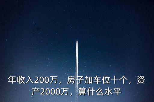 年收入200萬，房子加車位十個(gè)，資產(chǎn)2000萬，算什么水平