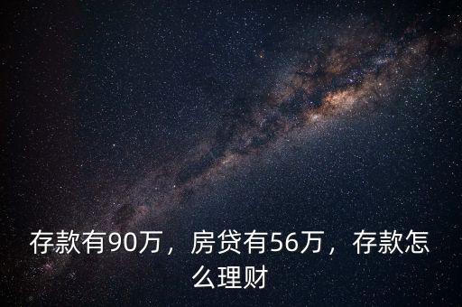 存款有90萬，房貸有56萬，存款怎么理財(cái)