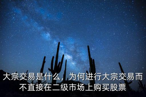 大宗交易是什么，為何進(jìn)行大宗交易而不直接在二級(jí)市場(chǎng)上購買股票