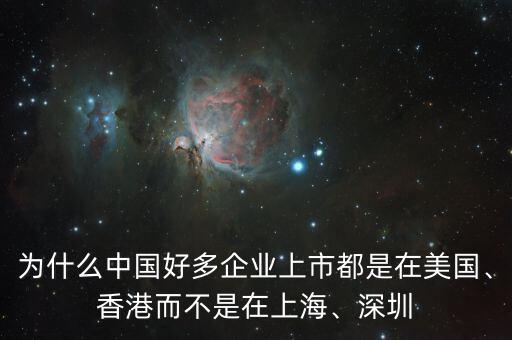 為什么中國好多企業(yè)上市都是在美國、香港而不是在上海、深圳