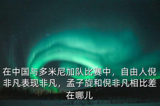 在中國與多米尼加隊比賽中，自由人倪非凡表現(xiàn)非凡，孟子旋和倪非凡相比差在哪兒